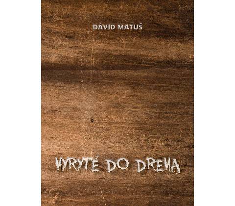 Vyryté do dreva - Dávid Matuš