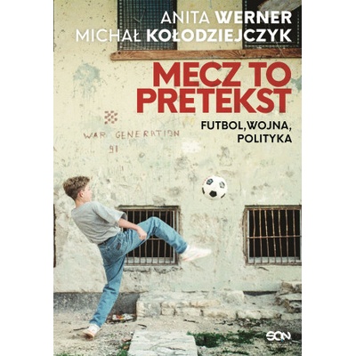 Mecz to pretekst. Futbol, wojna, polityka