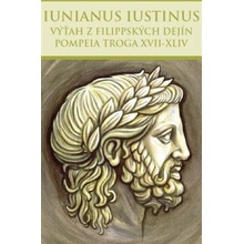 Výťah z Filippských dejín Pompeia Troga XVII-XLIV Marcus Iunianus Iustinus