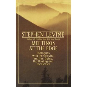 Meetings at the Edge: Dialogues with the Grieving and the Dying, the Healing and the Healed | Stephen Levine (1989)