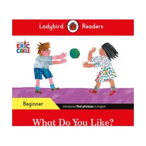 Ladybird Readers Beginner Level - Eric Carle - What Do You Like? (ELT Graded Reader) | Eric Carle, Ladybird (ISBN: 9780241587669)