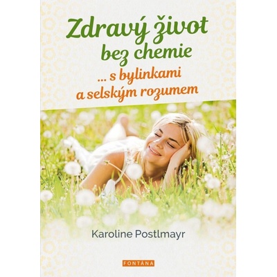 Zdravý život bez chemie … s bylinkami a selským rozumem - Karoline Postlmayr