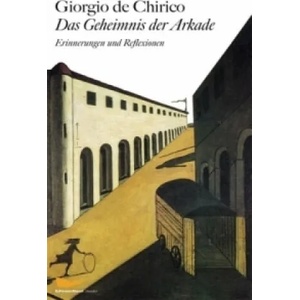 Das Geheimnis der Arkade | Giorgio de Chirico, Marianne Schneider (2011)