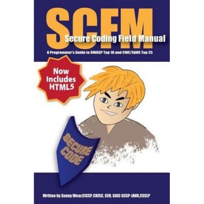 Scfm: Secure Coding Field Manual: A Programmer's Guide to OWASP Top 10 and CWE/SANS Top 25 | Sunny Wear