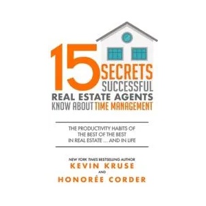 15 Secrets Successful Real Estate Agents Know About Time Management: The Productivity Habits of the Best of the Best in Real Estate . . . and in Life | Kevin Kruse (ISBN: 9781733096409)
