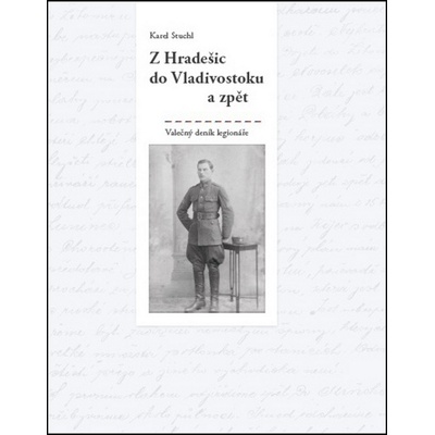 Z Hradešic do Vladivostoku a zpět - Z deníku legionáře - Karel Stuchl