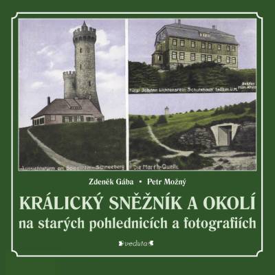 Králický Sněžník a okolí na starých pohlednicích a fotografiích Zdeněk Gába, Petr Možný