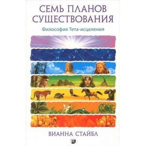 Семь Планов Существования. Философия Тета-исцеления | Вианна Стайбл (ISBN: 9785906749611)