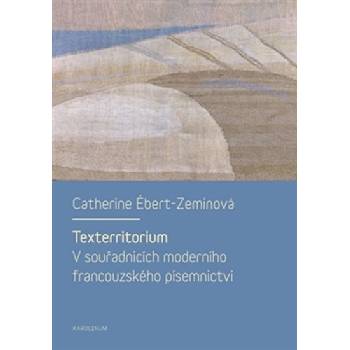 Texterritorium : V souradnicích moderního francouzského písemnictví - Ébert-Zeminová Catherine