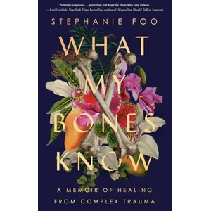 What My Bones Know: A Memoir of Healing from Complex Trauma | FOO STEPHANIE (ISBN: 9780593238127)