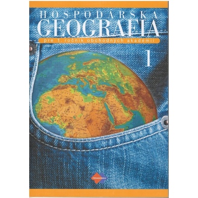 Hospodárska geografia 1 pre 1. ročník obchodných akadémií 3.upravené vydanie Jana Baková a