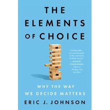 The Elements of Choice: Why the Way We Decide Matters Johnson Eric J.