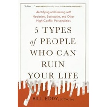 5 Types of People Who Can Ruin Your Life: Identifying and Dealing with Narcissists, Sociopaths, and Other High-Conflict Personalities - Eddy BillPaperback