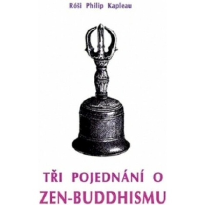 Tři pojednání o zen-buddhismu - Róši Philip Kapleau