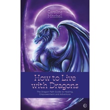 How to Live with Dragons: The Dragon Path Guide to Healing, Empowerment and Adventure