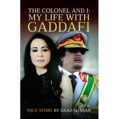 The Colonel and I: My Life with Gaddafi Sharab Daad