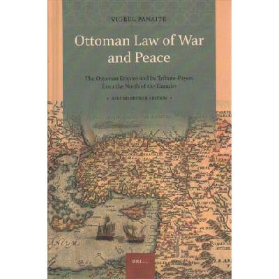 Ottoman Law of War and Peace: The Ottoman Empire and Its Tribute-Payers from the North of the Danube. Second Revised Edition