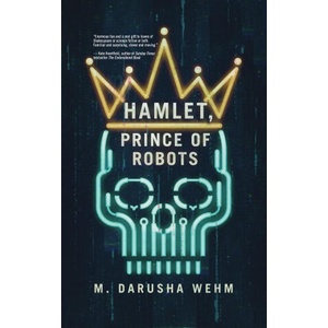 Hamlet, Prince of Robots | M. Darusha Wehm (2023)