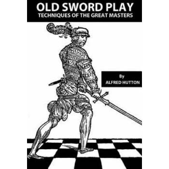 Image 1 of Old Sword Play: Techniques of the Great Masters | John W Hurley, John W Hurley, Alfred Hutton