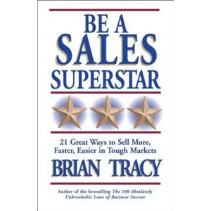 Be A Sales Superstar! 21 Great Ways to Sell More, Faster, Easier in Tough Markets | Brian Tracy (2010)