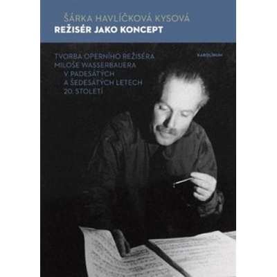 Režisér jako koncept - Tvorba operního režiséra Miloše Wasserbauera v padesátých a šedesátých letech 20. století
