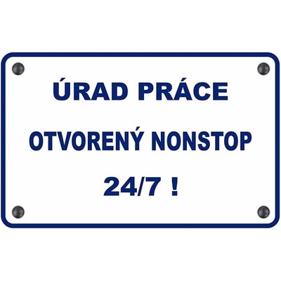 Úrad práce otvorený nonstop 24/7! - ceduľa 30cm x 20cm Plechová tabuľa