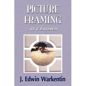 PICTURE FRAMING as a Business | Edwin J. Warkentin (2009)