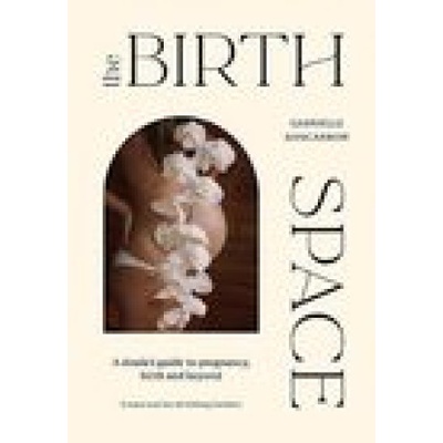 The Birth Space: A Doula's Guide to Pregnancy, Birth and Beyond Nancarrow Gabrielle