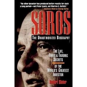 SOROS: The Unauthorized Biography, the Life, Times and Trading Secrets of the World's Greatest Investor | Robert Slater (2007)
