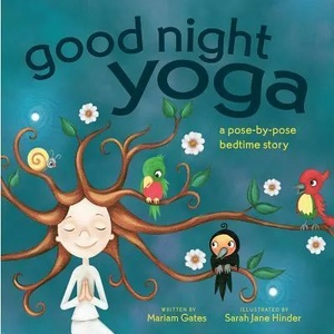 Good Night Yoga: A Pose-By-Pose Bedtime Story | Mariam Gates, Sarah Jane Hinder (ISBN: 9781683641070)