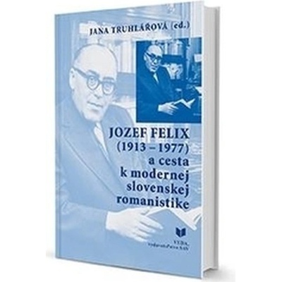 Jozef Felix - 1913-1977 a cesta k modernej slovenskej romanistike
