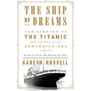The Ship of Dreams: The Sinking of the Titanic and the End of the Edwardian Era | Gareth Russell (ISBN: 9781501176739)