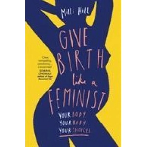 Give Birth Like a Feminist | Milli Hill (ISBN: 9780008313135)