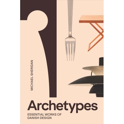 Archetypes: Essential Works of Danish Design – Hledejceny.cz