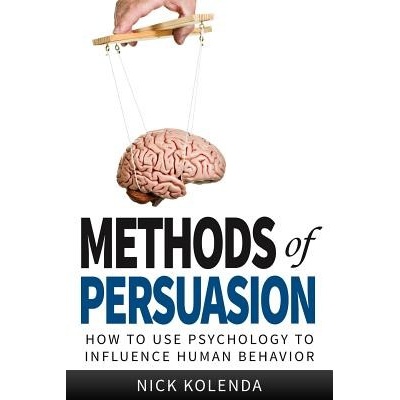 Methods of Persuasion: How to Use Psychology to Influence Human Behavior Kolenda NickPaperback