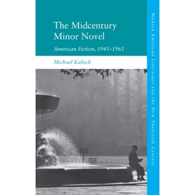 Midcentury Minor Novel - Kalisch, Michael (Lecturer in 20th- and 21st-Century American Literature, University of Bristol)