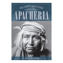 Apacheria: True Stories of Apache Culture 1860-1920 Farmer W. MichaelPaperback