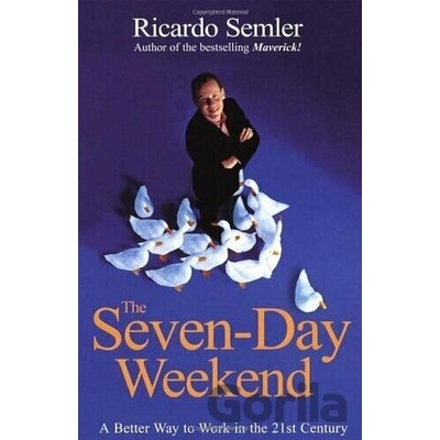 The Seven-day Weekend : A Better Way to Work in the 21st Century - Ricardo Semler