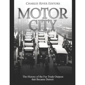 Motor City: The History of the Fur Trade Outpost that Became Detroit | Charles River Editors (ISBN: 9781097779444)