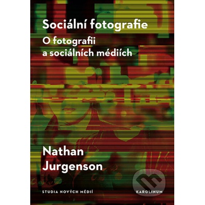 Sociální fotografie - O fotografii a sociálních médiích - Nathan Jurgenson