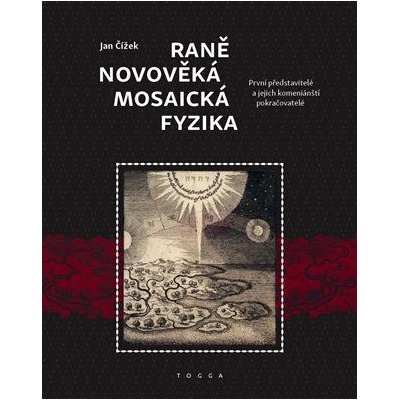 Raně novověká mosaická fyzika - První představitelé a jejich komeniánští pokračovatelé - Čížek Jan