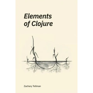 Elements of Clojure | Zachary Tellman (ISBN: 9780359360581)