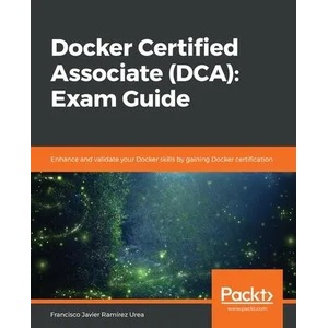 Docker Certified Associate (DCA): Exam Guide | Francisco Javier Ramirez Urea (ISBN: 9781839211898)