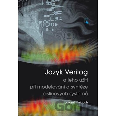 Jazyk Verilog a jeho užití při modelování a syntéze číslicových systémů - Jaromír Kolouch