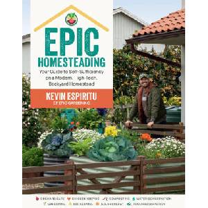 Epic Homesteading: Your Guide to Self-Sufficiency on a Modern, High-Tech, Backyard Homestead (ISBN: 9780760383766)