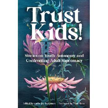 Image 1 of Trust Kids! : Stories on Youth Autonomy and Confronting Adult Supremacy | Dani Burlison