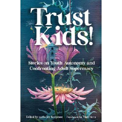 Trust Kids! : Stories on Youth Autonomy and Confronting Adult Supremacy | Dani Burlison
