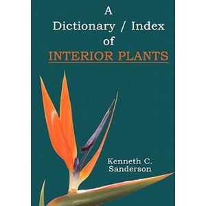 Dictionary / Index of Interior Plants | Kenneth C Sanderson, Mrs Susan Gulash (ISBN: 9781419694561)