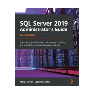 SQL Server 2019 Administrator's Guide | Marek Chmel, Vladimi r Muz ny (2020)