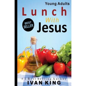 Young Adults: Lunch With Jesus [Young Adult Books] | Ivan King (ISBN: 9781514367483)